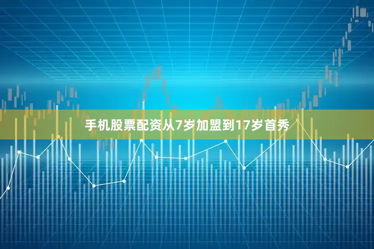 手机股票配资从7岁加盟到17岁首秀
