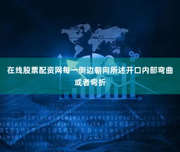 在线股票配资网每一侧边朝向所述开口内部弯曲或者弯折